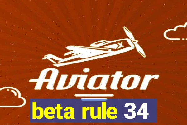 beta rule 34